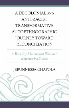 A Decolonial and Anti-Racist Transformative Autoethnographic Journey toward Reconciliation (eBook, ePUB) - Chapola, Jebunnessa A Decolonial and Anti-Racist Transformative Autoethnographic Journey toward Reconciliation (eBook, ePUB) - Chapola, Jebunnessa
