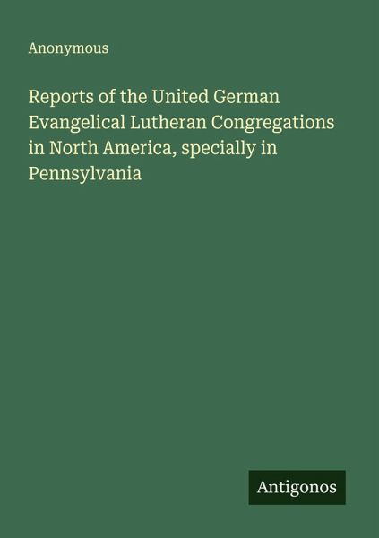 Reports of the United German Evangelical Lutheran Congregations in North America, specially in Pennsylvania Reports of the United German Evangelical Lutheran Congregations in North America, specially in Pennsylvania