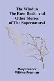 The Wind in the Rose-Bush, and Other Stories of the Supernatural The Wind in the Rose-Bush, and Other Stories of the Supernatural