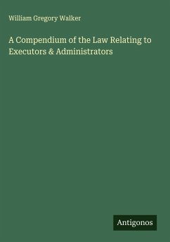A Compendium of the Law Relating to Executors & Administrators - Walker, William Gregory