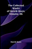 The Collected Works of Henrik Ibsen, Vol. 06 The Collected Works of Henrik Ibsen, Vol. 06