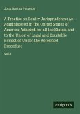 A Treatise on Equity Jurisprudence: As Administered in the United States of America: Adapted for all the States, and to the Union of Legal and Equitable Remedies Under the Reformed Procedure