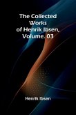The Collected Works of Henrik Ibsen, Vol. 03 The Collected Works of Henrik Ibsen, Vol. 03