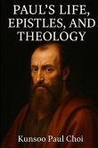 Paul's Life, Epistles, and Theology Paul's Life, Epistles, and Theology