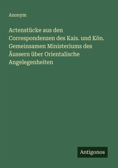 Cover Actenstücke aus den Correspondenzen des Kais. und Kön. Gemeinsamen Ministeriums des Äussern über Orientalische Angelegenheiten