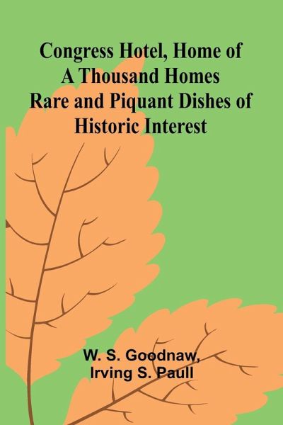 Congress Hotel, Home of a Thousand Homes; Rare and Piquant Dishes of Historic Interest Congress Hotel, Home of a Thousand Homes; Rare and Piquant Dishes of Historic Interest