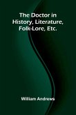 The Doctor in History, Literature, Folk-Lore, Etc. The Doctor in History, Literature, Folk-Lore, Etc.