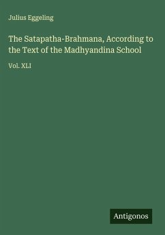 The Satapatha-Brahmana, According to the Text of the Madhyandina School - Eggeling, Julius