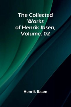 The Collected Works of Henrik Ibsen, Vol. 02 - Ibsen, Henrik The Collected Works of Henrik Ibsen, Vol. 02 - Ibsen, Henrik