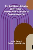 The Condition of Catholics Under James I.; Father Gerard's Narrative of the Gunpowder Plot The Condition of Catholics Under James I.; Father Gerard's Narrative of the Gunpowder Plot