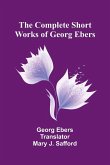 The Complete Short Works of Georg Ebers The Complete Short Works of Georg Ebers