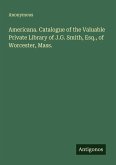 Americana. Catalogue of the Valuable Private Library of J.G. Smith, Esq., of Worcester, Mass. Americana. Catalogue of the Valuable Private Library of J.G. Smith, Esq., of Worcester, Mass.
