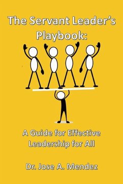 The Servant Leaders Playbook: A Guide for Effective Leadership for All (eBook, ePUB) - Mendez, Jose A.
