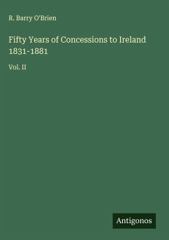 Fifty Years of Concessions to Ireland 1831-1881 - O'Brien, R. Barry