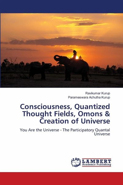 Consciousness, Quantized Thought Fields, Omons & Creation of Universe Consciousness, Quantized Thought Fields, Omons & Creation of Universe