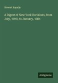 A Digest of New York Decisions, from July, 1878, to January, 1881 A Digest of New York Decisions, from July, 1878, to January, 1881