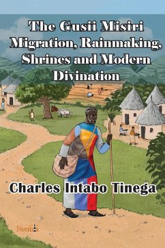 The Gusii Misiri Migration, Rainmaking, Shrines and Modern Divination - Tinega, Charles I.