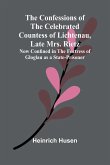 The Confessions of the Celebrated Countess of Lichtenau, Late Mrs. Rietz; Now Confined in the Fortress of Gloglau as a State-prisoner The Confessions of the Celebrated Countess of Lichtenau, Late Mrs. Rietz; Now Confined in the Fortress of Gloglau as a State-prisoner