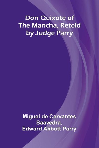 Don Quixote of the Mancha, Retold by Judge Parry Don Quixote of the Mancha, Retold by Judge Parry