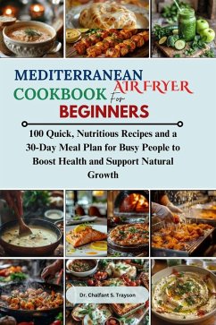Cover Mediterranean Air Fryer Cookbook for Beginners: 100 Quick, Nutritious Recipes and a 30-Day Meal Plan for Busy People to Boost Health and Support Natural Growth (eBook, ePUB)