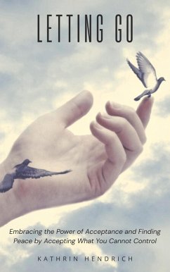 Cover Letting Go: Embracing the Power of Acceptance and Finding Peace by Accepting What You Cannot Control (eBook, ePUB)