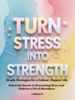 Cover Turn Stress Into Strength: Simple Strategies For a Calmer, Happier Life (eBook, ePUB)