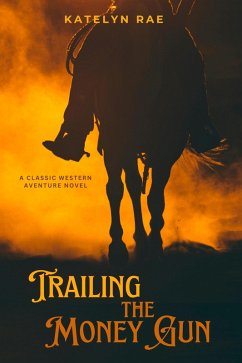 Cover Trailing the Money Gun: A Classic Western Adventure Novel (eBook, ePUB)