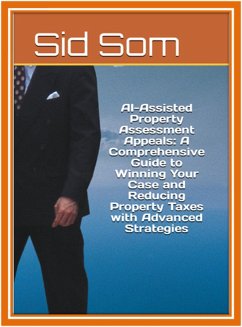 AI-Assisted Property Assessment Appeals: A Comprehensive Guide to Winning Your Case and Reducing Property Taxes with Advanced Strategies (eBook, ePUB) - Sid