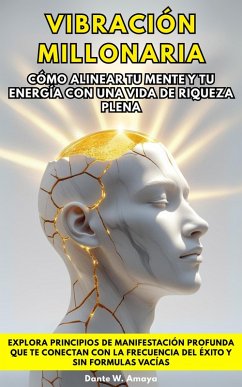 Cover Vibración Millonaria: Cómo Alinear Tu Mente Y Tu Energía Con Una Vida De Riqueza Plena. Explora Principios De Manifestación Profunda Que Te Conectan Con La Frecuencia Del Éxito Y Sin Formulas Vacías (eBook, ePUB)
