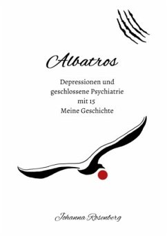 Albatros - Depressionen und geschlossene Psychiatrie mit 15 - Rosenberg, Johanna