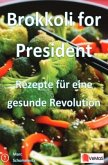 Brokkoli for President - Rezepte für eine gesunde Revolution