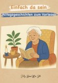 Einfach da sein - Alltagsgeschichten zum Vorlesen für Menschen mit Demenz Einfach da sein - Alltagsgeschichten zum Vorlesen für Menschen mit Demenz