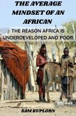 The Average Mindset of an African: The Reason Africa is Underdeveloped and Poor (eBook, ePUB) The Average Mindset of an African: The Reason Africa is Underdeveloped and Poor (eBook, ePUB)