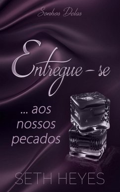 Entregue-se... aos nossos pecados (Sonhos Delas, #2) (eBook, ePUB) - Heyes, Seth