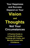 Your Happiness and Success Depend on Your Vision and Thoughts, Not Your Circumstances (eBook, ePUB) Your Happiness and Success Depend on Your Vision and Thoughts, Not Your Circumstances (eBook, ePUB)