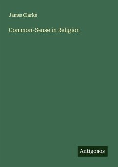 Common-Sense in Religion - Clarke, James