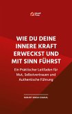 Wie Du Deine Innere Kraft Erweckst und Mit Sinn Führst: Ein Praktischer Leitfaden für Mut, Selbstvertrauen und Authentische Führung (eBook, ePUB) Wie Du Deine Innere Kraft Erweckst und Mit Sinn Führst: Ein Praktischer Leitfaden für Mut, Selbstvertrauen und Authentische Führung (eBook, ePUB)