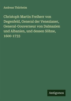 Cover Christoph Martin Freiherr von Degenfeld, General der Venezianer, General-Gouverneur von Dalmazien und Albanien, und dessen Söhne, 1600-1733