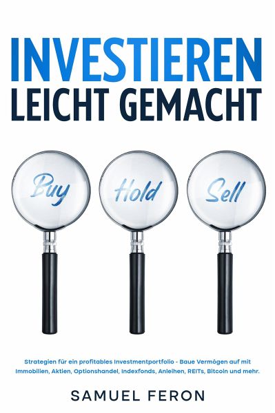 Investieren leicht gemacht: Strategien für ein profitables Investmentportfolio - Baue Vermögen auf mit Immobilien, Aktien, Optionshandel, Indexfonds, Anleihen, REITs, Bitcoin und mehr. (eBook, ePUB) Investieren leicht gemacht: Strategien für ein profitables Investmentportfolio - Baue Vermögen auf mit Immobilien, Aktien, Optionshandel, Indexfonds, Anleihen, REITs, Bitcoin und mehr. (eBook, ePUB)