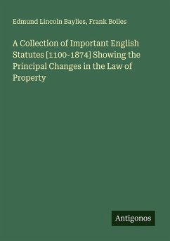 Cover A Collection of Important English Statutes [1100-1874] Showing the Principal Changes in the Law of Property