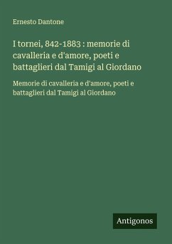 Cover I tornei, 842-1883 : memorie di cavalleria e d'amore, poeti e battaglieri dal Tamigi al Giordano