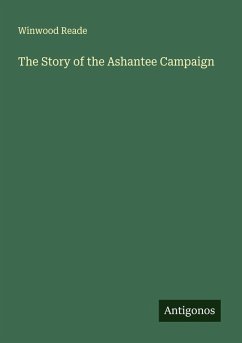 The Story of the Ashantee Campaign - Reade, Winwood
