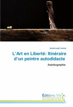 L'Art en Liberté: Itinéraire d'un peintre autodidacte - Haddar, Abdelmadjid L'Art en Liberté: Itinéraire d'un peintre autodidacte - Haddar, Abdelmadjid