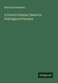 A French Grammar: Based on Philological Principles A French Grammar: Based on Philological Principles
