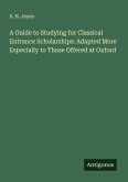 A Guide to Studying for Classical Entrance Scholarships: Adapted More Especially to Those Offered at Oxford