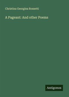 A Pageant: And other Poems - Rossetti, Christina Georgina