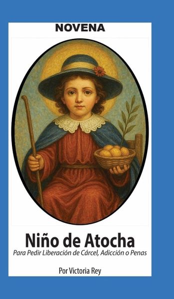 Novena De Niño De Atocha Para Pedir Liberación de Cárcel, Adicción o Penas Novena De Niño De Atocha Para Pedir Liberación de Cárcel, Adicción o Penas