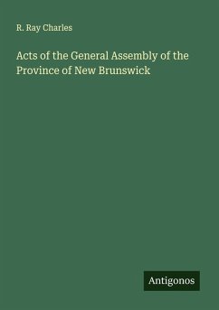 Acts of the General Assembly of the Province of New Brunswick - Charles, R. Ray