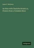 An Hour with Charlotte Bronté; or, Flowers from a Yorkshire Moor