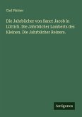 Die Jahrbücher von Sanct Jacob in Lüttich. Die Jahrbücher Lamberts des Kleinen. Die Jahrbücher Reiners.